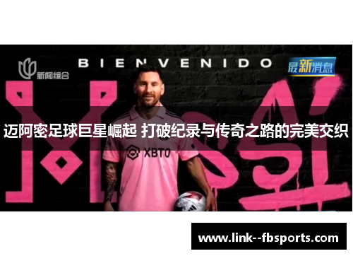 迈阿密足球巨星崛起 打破纪录与传奇之路的完美交织 迈阿密足球巨星崛起 打破纪录与传奇之路的完美交织