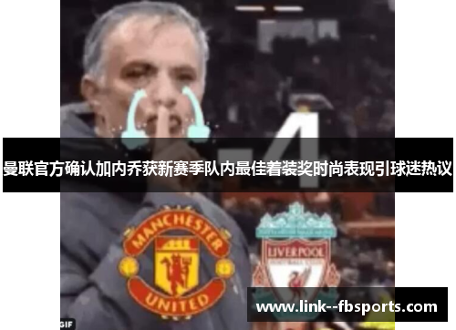 曼联官方确认加内乔获新赛季队内最佳着装奖时尚表现引球迷热议 曼联官方确认加内乔获新赛季队内最佳着装奖时尚表现引球迷热议